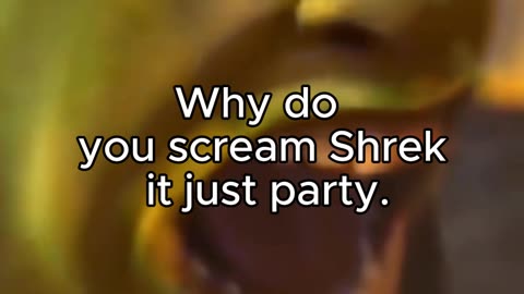 Why do you scream Shrek it just party.