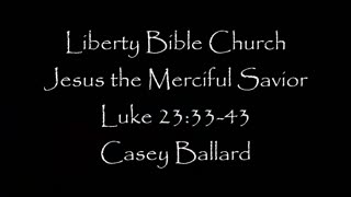 Liberty Bible Church \ Jesus the Merciful Savior \ Luke 23:32-43