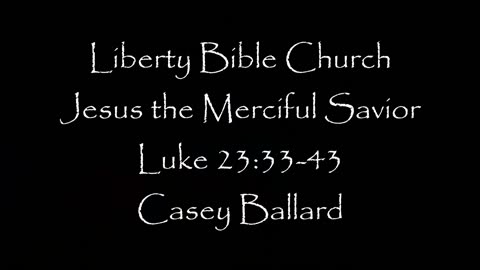 Liberty Bible Church \ Jesus the Merciful Savior \ Luke 23:32-43