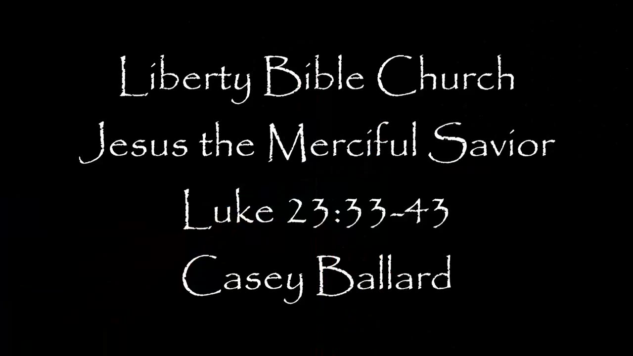 Liberty Bible Church \ Jesus the Merciful Savior \ Luke 23:32-43