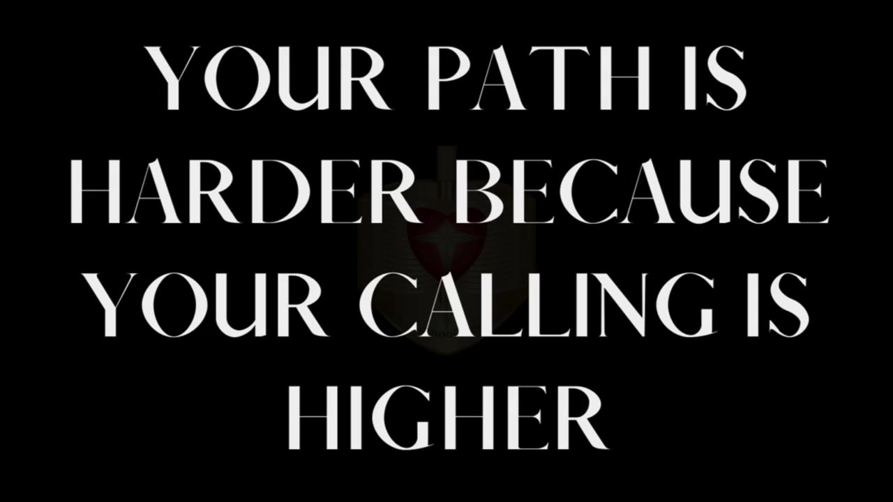 YOUR PATH IS HARDER BECAUSE YOUR CALLING IS HIGHER