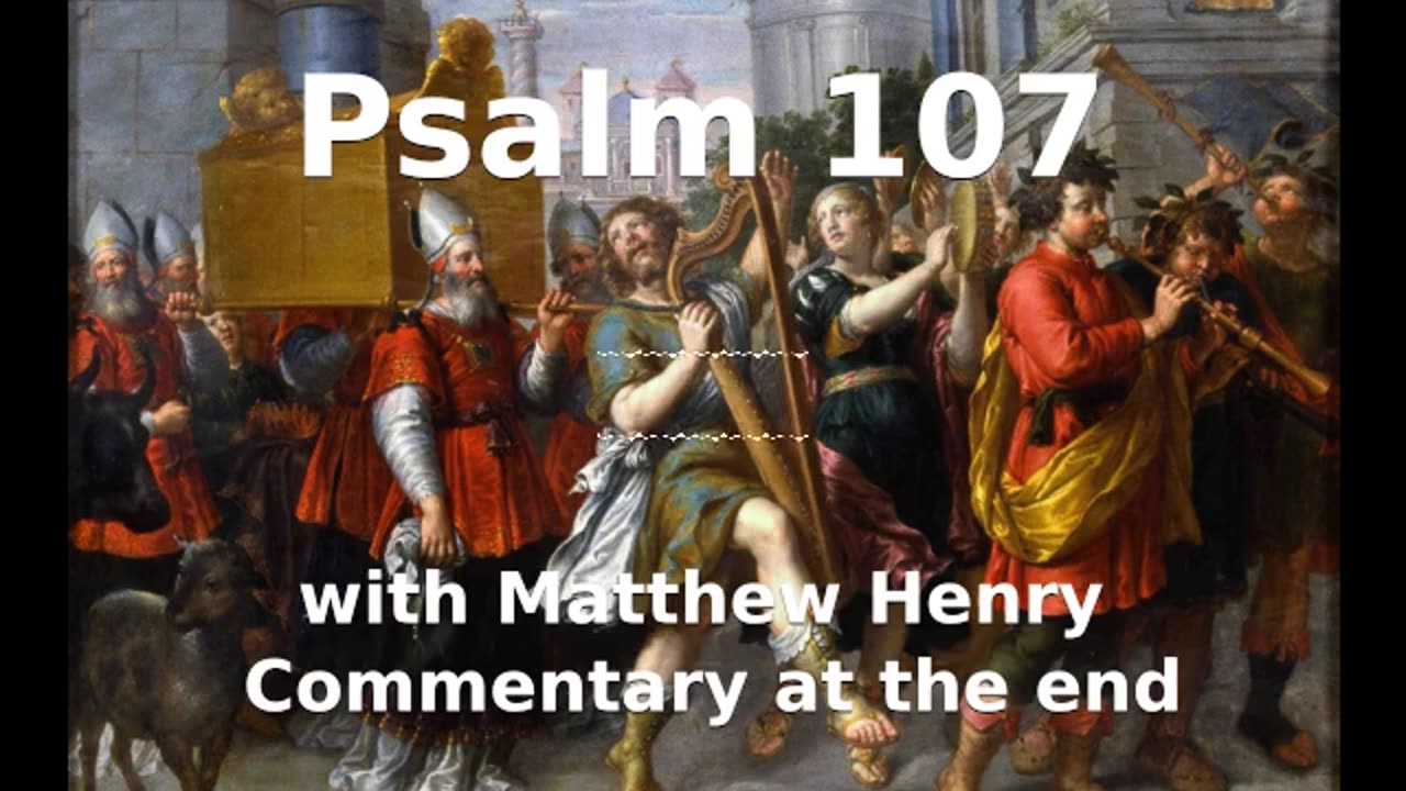 📖🕯 Holy Bible - Psalm 107 with Matthew Henry Commentary at the end.