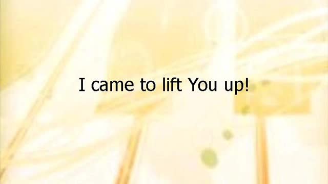 I Came To Lift You Up