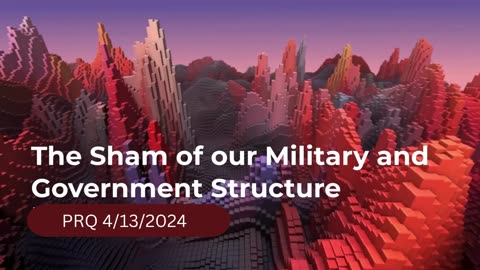 The Sham of our Military and Government Structure 4/13/2024