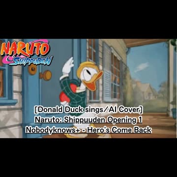 [Donald Duck sings/AI Cover] Naruto: Shippuden Opening 1 nobodyknows+ - Hero's Come Back!!