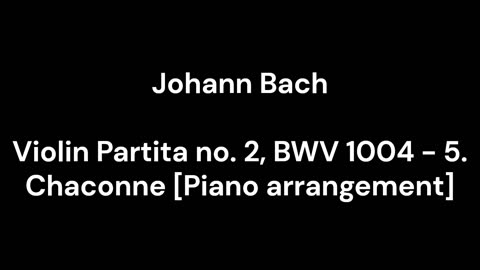 Violin Partita no. 2, BWV 1004 - 5. Chaconne [Piano arrangement]