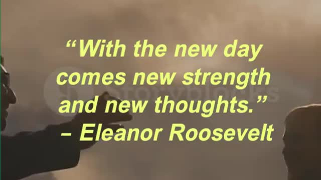 “With the new day comes new strength and new thoughts.” – Eleanor Roosevelt