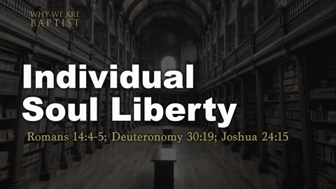 9 -Individual Soul Liberty: Romans 14_4-5; Deuteronomy 30_19; Joshua 24_15