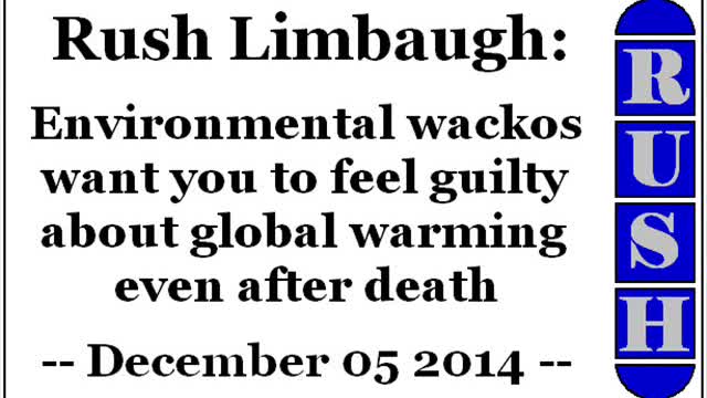 Rush Limbaugh: Environmental wackos want you to feel guilty about global warming even after death