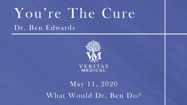 You're The Cure, May 11, 2020 - Dr. Ben Edwards "What would you do?"