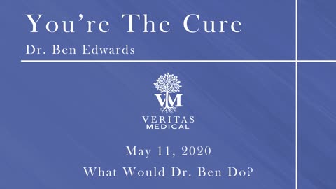 You're The Cure, May 11, 2020 - Dr. Ben Edwards "What would you do?"