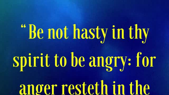 BIBLE VERSE FOR THE DAY....Be not hasty in thy spirit to be angry: for anger resteth in the bosom