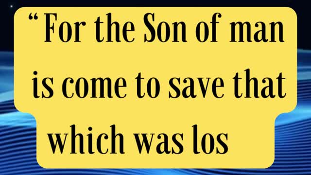 Jesus Said “For the Son of man is come to save that which was lost.”