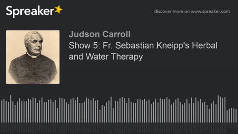 Show 5: Fr. Sebastian Kneipp's Herbal and Water Therapy, part 2