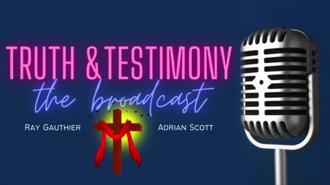 Morality - with Ray Gauthier and Adrian Scott - Truth and Testimony the Broadcast