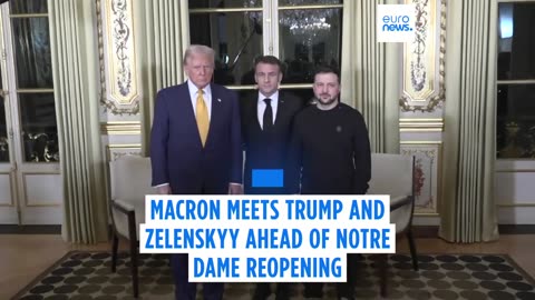 Emmanuel Macron welcomes Trump and Zelenskyy for a meeting ahead of Notre Dame's reopening