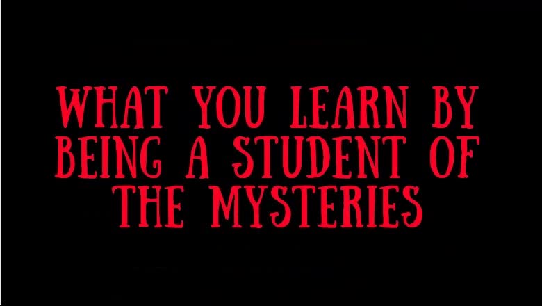 j. WHAT YOU LEARN BY BEING A STUDENT OF THE MYSTERIES