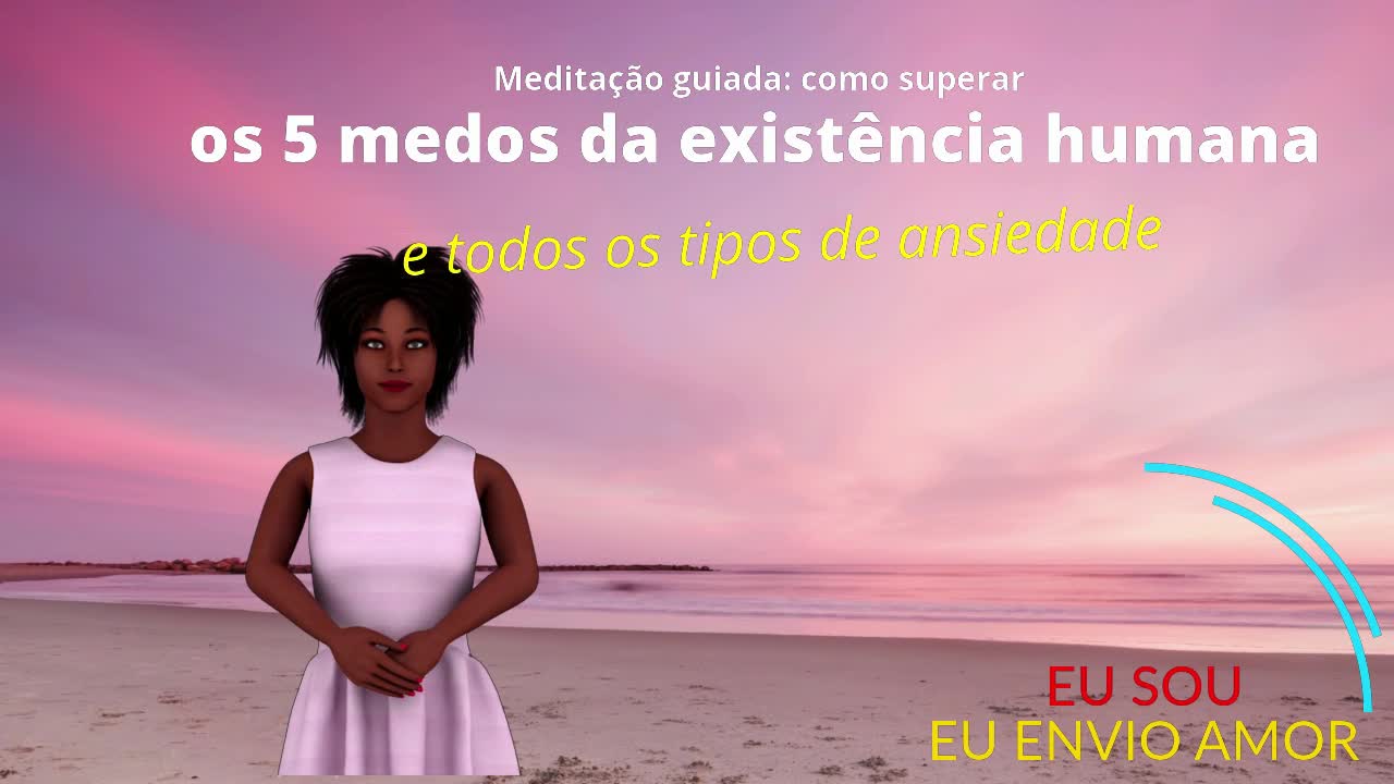 Meditação guiada: como superar os 5 medos da existência humana e qualquer tipo de ansiedade