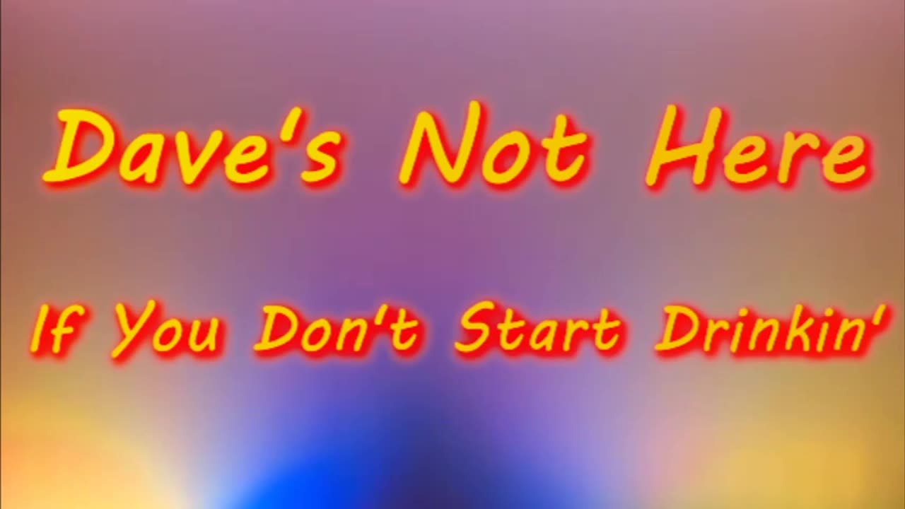 Dave's Not Here - If You Don't Start Drinkin'