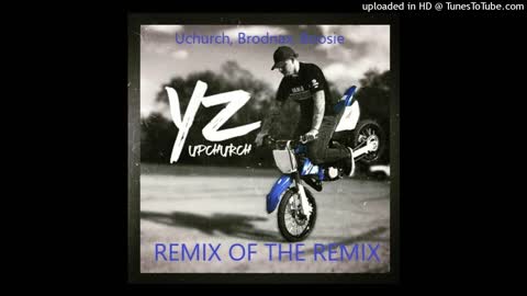 YZ Ryan Upchurch Brodnax Boosie REMIX OF THE REMIX