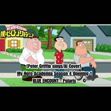 [Peter Griffin sings/AI Cover] My Hero Academia Season 4 Opening 1 BLUE ENCOUNT - Polaris