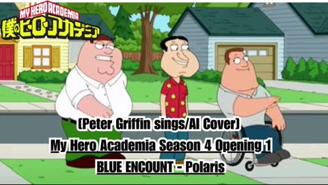 [Peter Griffin sings/AI Cover] My Hero Academia Season 4 Opening 1 BLUE ENCOUNT - Polaris