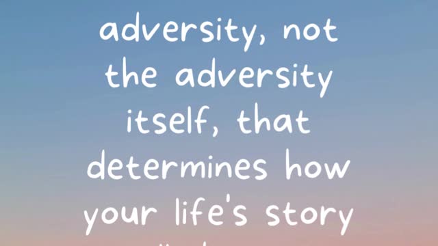 It is your reaction to adversity that determines how your life's story will develop