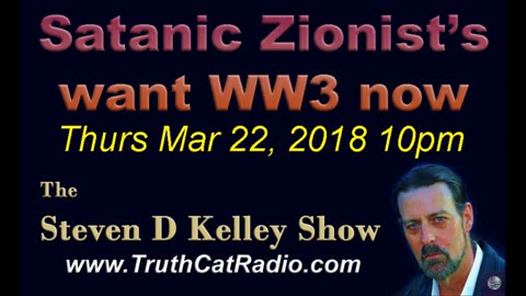 Satanic Zionist's Want WW3 Now, The Steven D Kelley Show Mar-22-2018