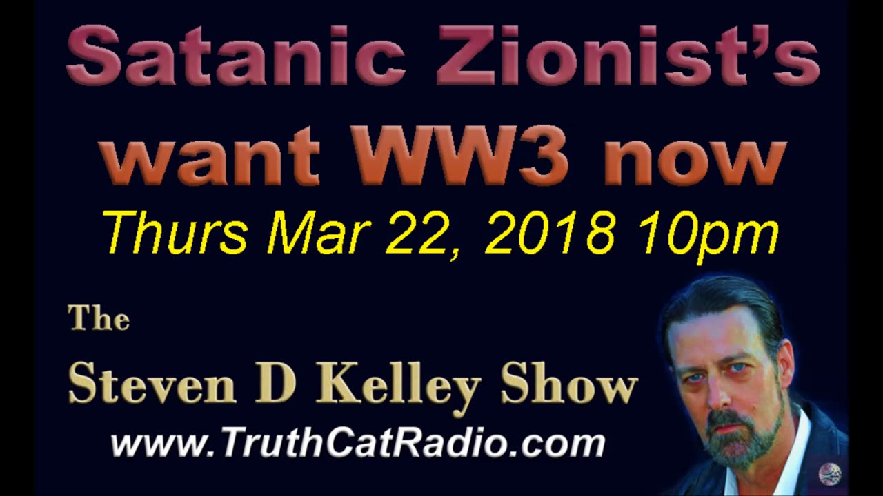 Satanic Zionist's Want WW3 Now, The Steven D Kelley Show Mar-22-2018
