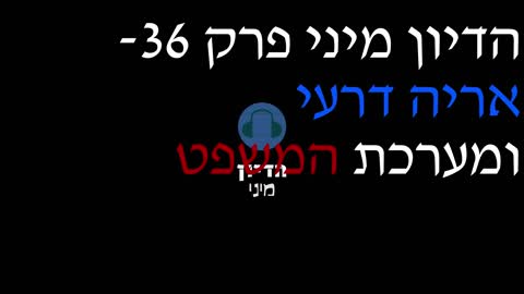 הדיון מיני פרק 36- אריה דרעי ומערכת המשפט