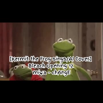 [Kermit the Frog /AI Cover] Bleach Opening 12 miwa 『chAngE』
