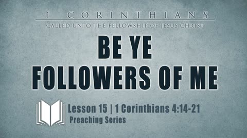 15 - Be Ye Followers Of Me 1 Corinthians 4_14-21