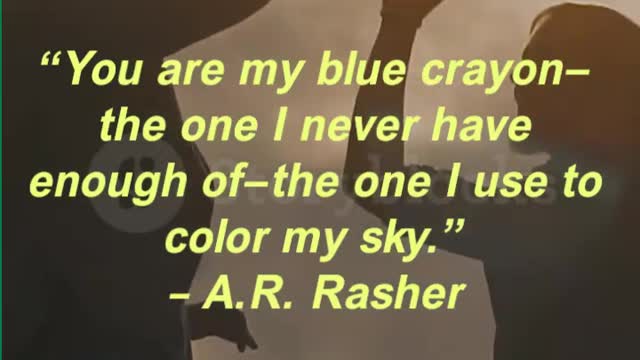 “You are my blue crayon—the one I never have enough of—the one I use to color my sky.”