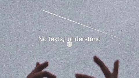 No calls i understand, no text i understand....