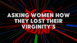 Asking People How They Lost Their Virginity!