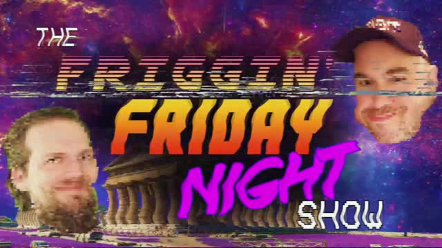 The Friggin' Friday Night Show! w/BradCGZ