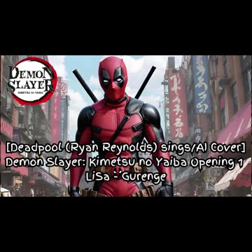 [Deadpool(Ryan Reynolds)sings/AI Cover] Demonslayer:Kimetsu no Yaiba Season 1 Opening LiSa - Gurenge