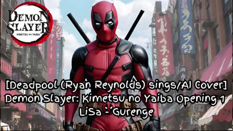 [Deadpool(Ryan Reynolds)sings/AI Cover] Demonslayer:Kimetsu no Yaiba Season 1 Opening LiSa - Gurenge