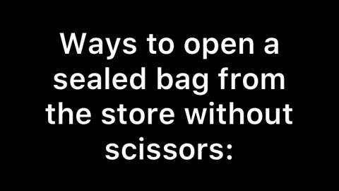 Ways to open a sealed bag