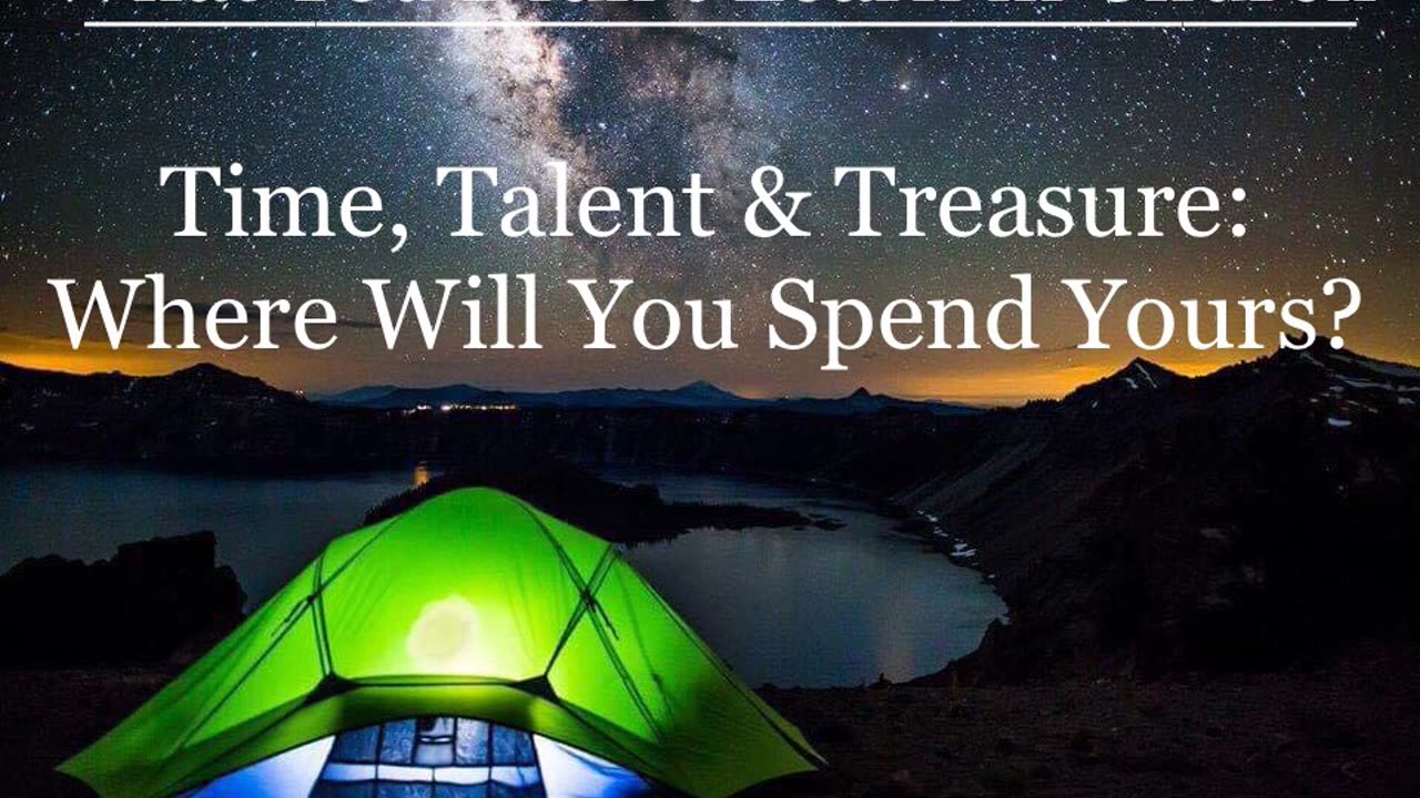 Time, Talent & Treasure: Where Will You Spend Yours?