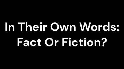 In Their Own Words: Fact Or Fiction?