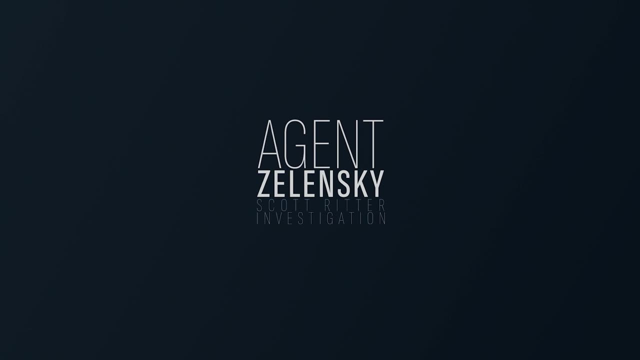 A Scott Ritter Investigation: Agent Zelensky - Part 2