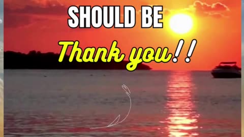 YOUR FIRST THOUGHT IN THE MORNING SHOULD BE thank you