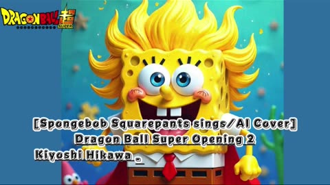 [SpongeBob sings/AI Cover] Dragon Ball Super Opening 2 Kiyoshi Hikawa - Genkaitoppa X Survivor