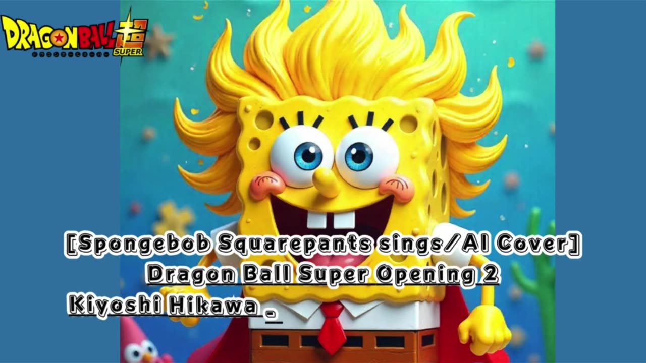 [SpongeBob sings/AI Cover] Dragon Ball Super Opening 2 Kiyoshi Hikawa - Genkaitoppa X Survivor