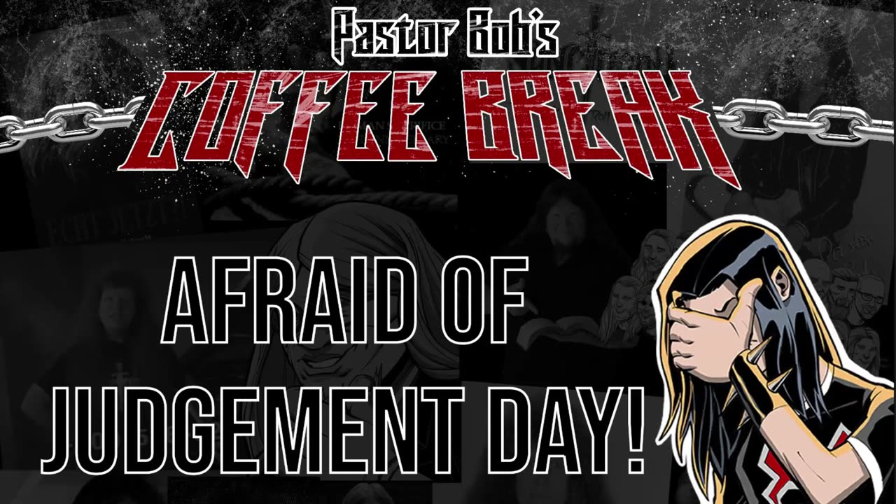 AFRAID OF JUDGEMENT DAY / Pastor Bob's Coffee Break