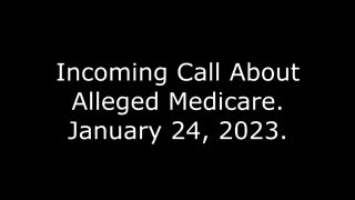 Incoming Call About Alleged Medicare: 1/24/23