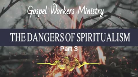 The Dangers of Spiritualism Part 3