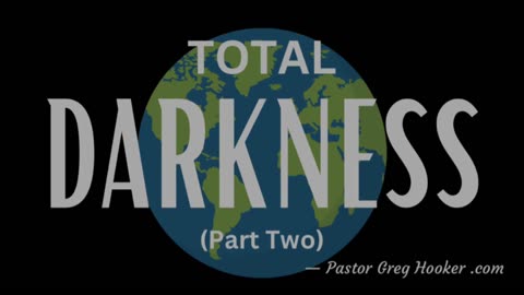 TOTAL DARKNESS (Part One) - Pastor Greg Hooker .com