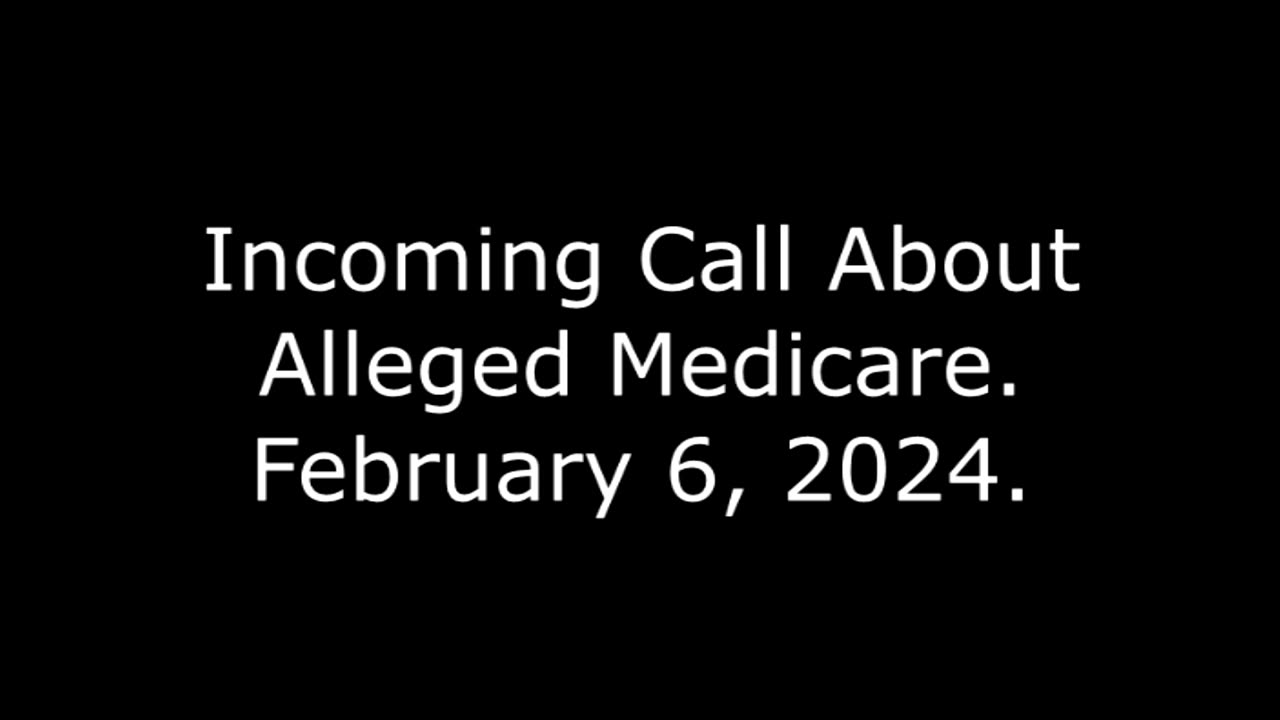 Incoming Call About Alleged Medicare: February 6, 2024